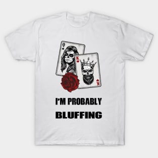 I'm Probably Bluffing T-Shirt